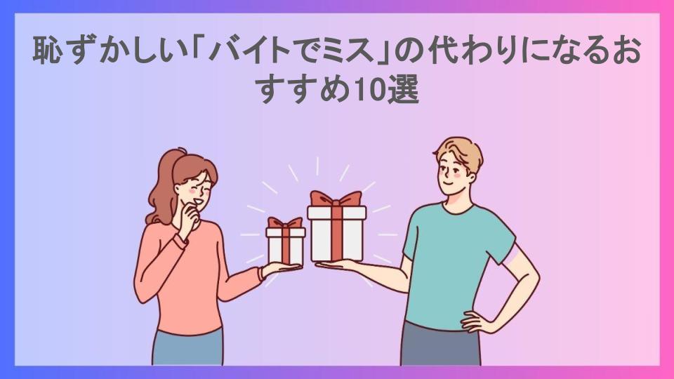 恥ずかしい「バイトでミス」の代わりになるおすすめ10選